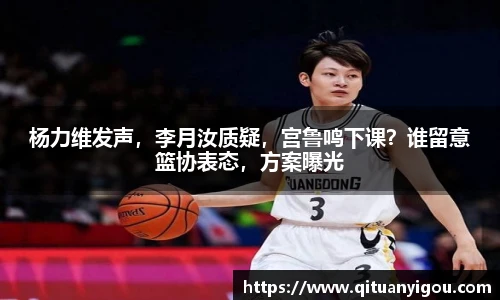 杨力维发声，李月汝质疑，宫鲁鸣下课？谁留意篮协表态，方案曝光